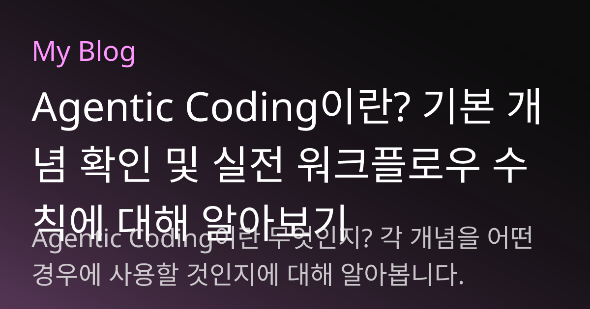 Agentic Coding이란? 기본 개념 확인 및 실전 워크플로우 수칙에 대해 알아보기
